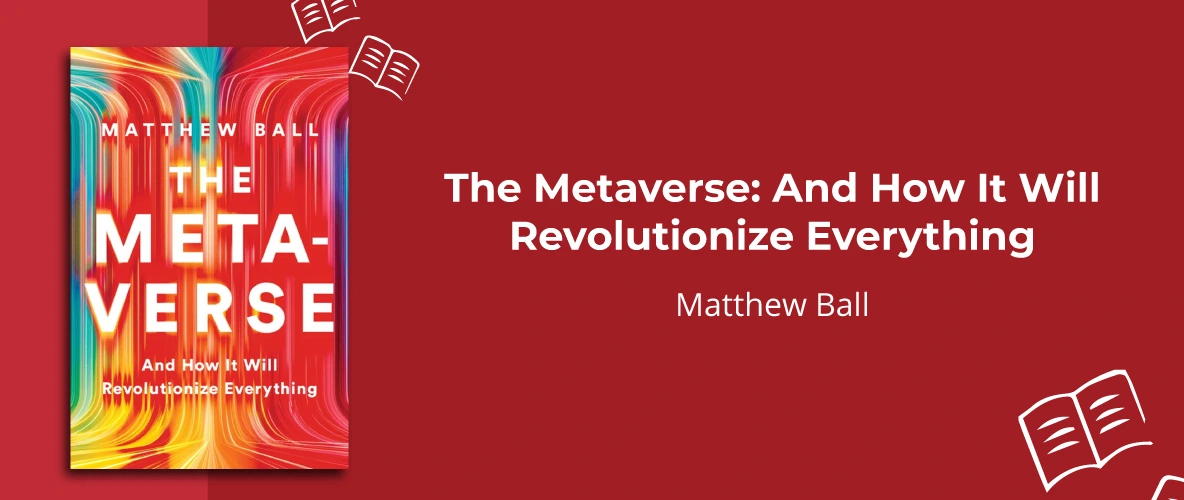 The Metaverse: And How It Will Revolutionize Everything by Matthew Ball - 7 Must-Read Business Books For 2024 - Unient